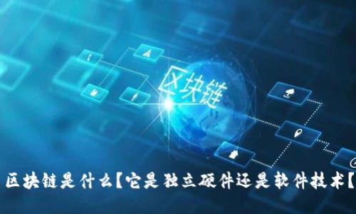 区块链是什么?它是独立硬件还是软件技术?
