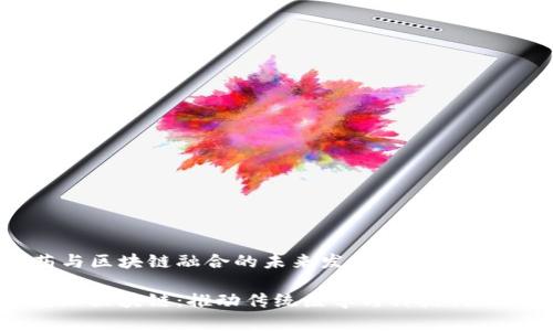 中医药与区块链融合的未来发展
中医药加区块链:推动传统医学与科技创新的未来