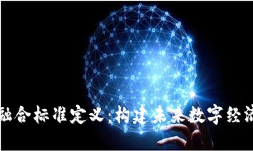区块链融合标准定义:构建未来数字经济的基石