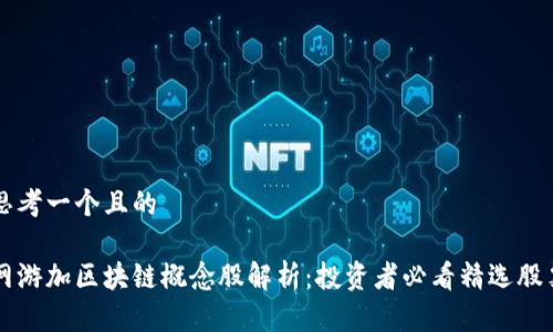 思考一个且的
网游加区块链概念股解析:投资者必看精选股票