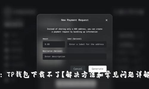 : TP钱包下载不了?解决方法和常见问题详解