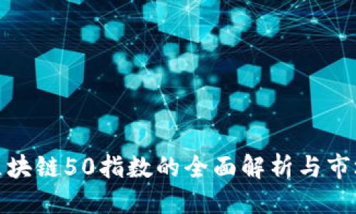 优质
深圳区块链50指数的全面解析与市场影响