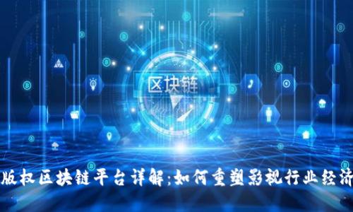 影视版权区块链平台详解:如何重塑影视行业经济生态