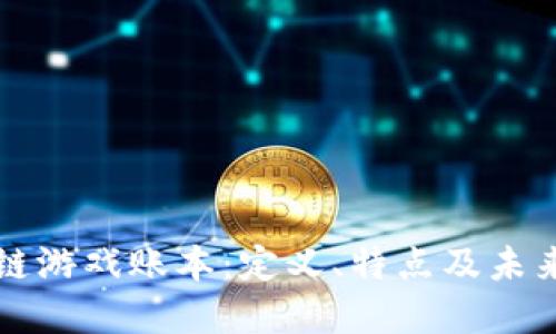 区块链游戏账本:定义、特点及未来发展