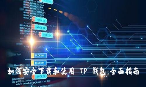 如何安全下载和使用 TP 钱包:全面指南