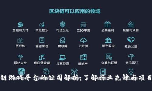 区块链游戏平台的公司解析:了解行业先锋与项目动态