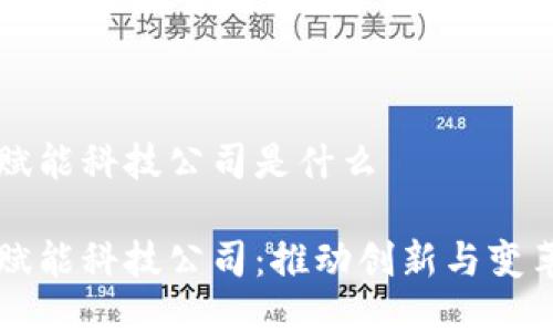 区块链赋能科技公司是什么
区块链赋能科技公司:推动创新与变革的力量