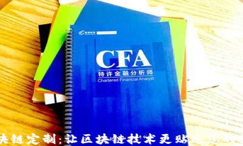 区块链定制:让区块链技术更贴近您的需求