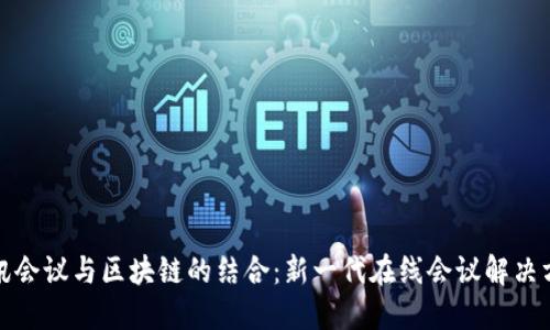 腾讯会议与区块链的结合:新一代在线会议解决方案