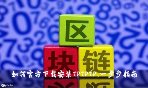 如何官方下载安装TPTPTP:一步步指南