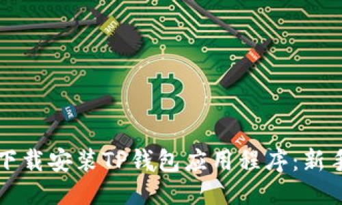 优质
如何下载安装TP钱包应用程序:新手指南