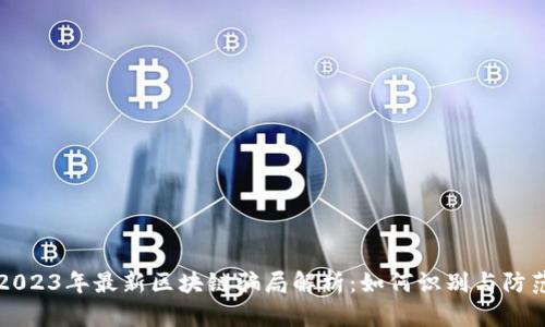 2023年最新区块链骗局解析:如何识别与防范