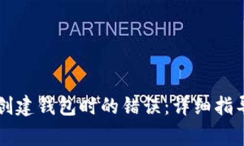 如何解决TP钱包创建钱包时的错误:详细指导和常见问题解析