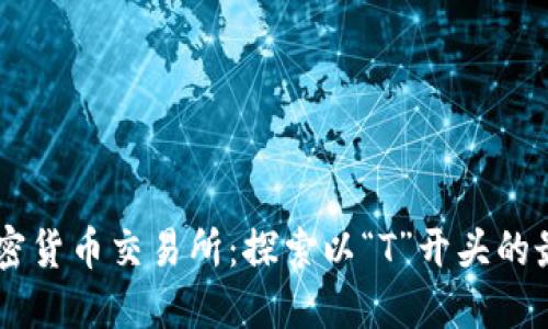 顶级加密货币交易所:探索以“T”开头的最佳平台