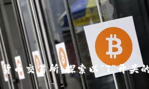 顶级加密货币交易所:探索以“T”开头的最佳平台