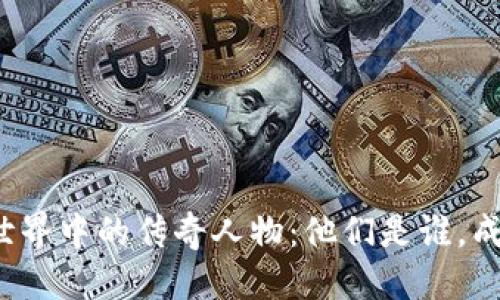 优质
区块链世界中的传奇人物:他们是谁,成就为何?