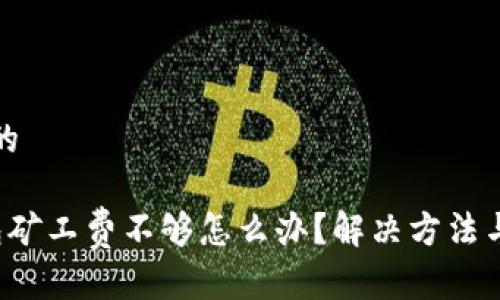 思考一个且的
优质 TP钱包矿工费不够怎么办?解决方法与技巧大揭秘