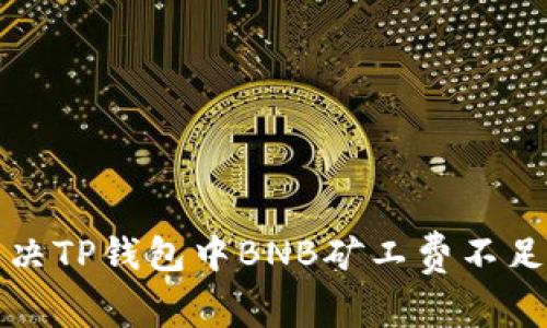 如何解决TP钱包中BNB矿工费不足的问题