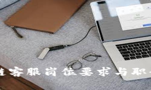 区块链客服岗位要求与职责详解