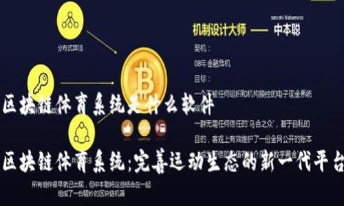 区块链体育系统是什么软件
区块链体育系统:完善运动生态的新一代平台