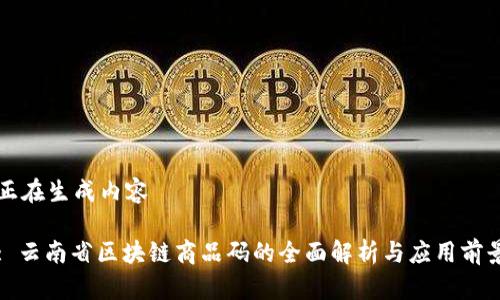 正在生成内容
: 云南省区块链商品码的全面解析与应用前景