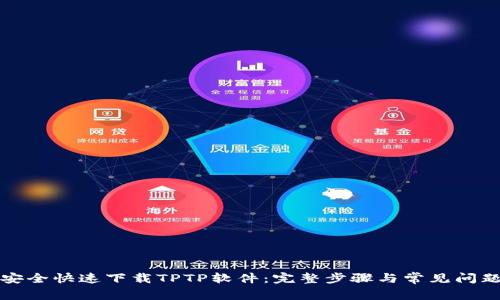 如何安全快速下载TPTP软件:完整步骤与常见问题解答