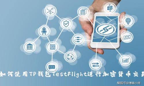 如何使用TP钱包TestFlight进行加密货币交易