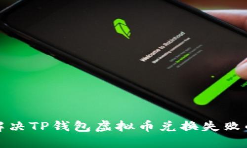 如何解决TP钱包虚拟币兑换失败的问题