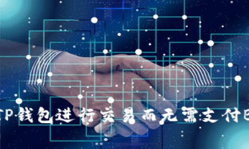 如何使用TP钱包进行交易而无需支付BNB手续费