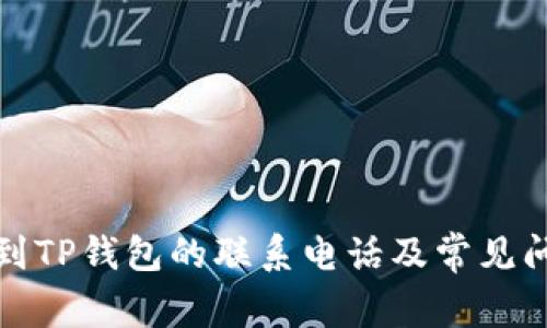 如何找到TP钱包的联系电话及常见问题解答