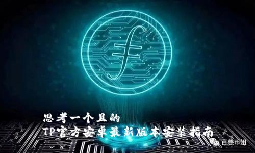 思考一个且的
TP官方安卓最新版本安装指南