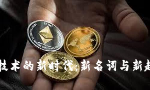 区块链技术的新时代:新名词与新趋势解析