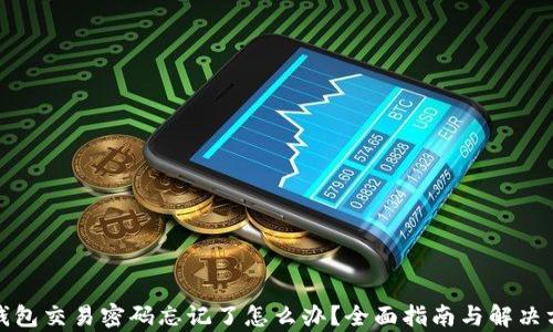 tp钱包交易密码忘记了怎么办?全面指南与解决方案