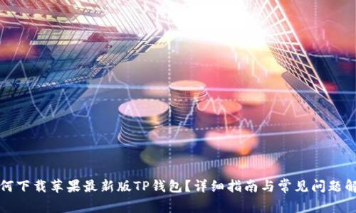 如何下载苹果最新版TP钱包?详细指南与常见问题解答