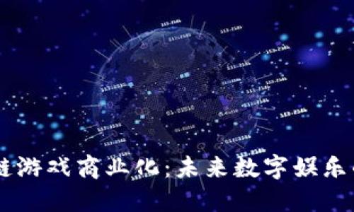 区块链游戏商业化:未来数字娱乐的风口