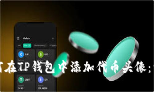 优质如何在TP钱包中添加代币头像:详细指南