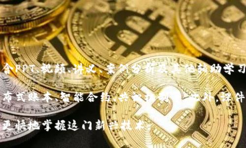 区块链课件是指关于区块链技术、应用及相关内容的教学资料，通常用于教育、培训或者研讨会等场合。这些课件可能包含PPT、视频、讲义、案例分析及其他辅助学习的材料。它们的目的是帮助学习者理解区块链的基本概念、工作原理、实际应用，以及未来的发展趋势。

区块链作为一种去中心化的技术，其核心特点是透明性、安全性和不可篡改性。课程通常会涉及区块链的组成部分，如分布式账本、智能合约、共识机制等。此外，课件中还可能包含一些主流区块链平台的介绍，如比特币、以太坊等，帮助学习者深入了解不同区块链的特点及其应用场景。

对于希望掌握区块链技术的人士来说，区块链课件是一个重要的学习资源，它可以降低学习的难度，提高学习效率，从而更快地掌握这门新兴技术。