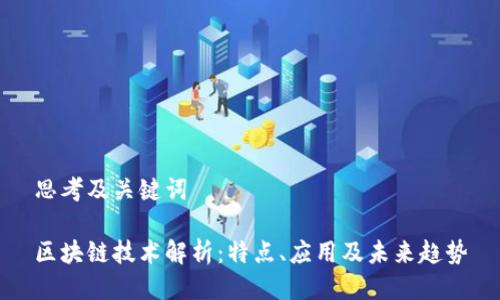 思考及关键词
区块链技术解析:特点、应用及未来趋势