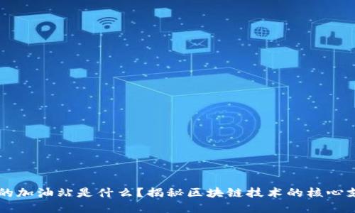 区块链的加油站是什么?揭秘区块链技术的核心支撑体系