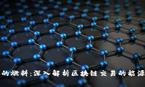 区块链交易的燃料:深入解析区块链交易的能源与费用机制