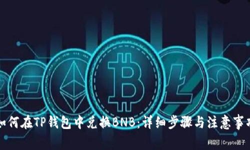 如何在TP钱包中兑换BNB:详细步骤与注意事项