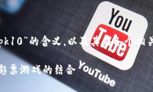 提示:为了帮助您理解“区块链pk10”的含义,以及其在各个相关领域的应用,以下是详细内容。
区块链PK10:揭秘前沿技术与彩票游戏的结合
