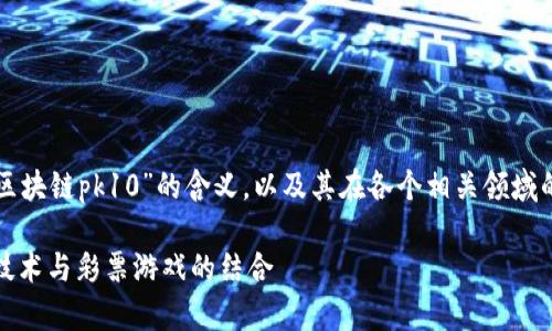 提示:为了帮助您理解“区块链pk10”的含义,以及其在各个相关领域的应用,以下是详细内容。
区块链PK10:揭秘前沿技术与彩票游戏的结合