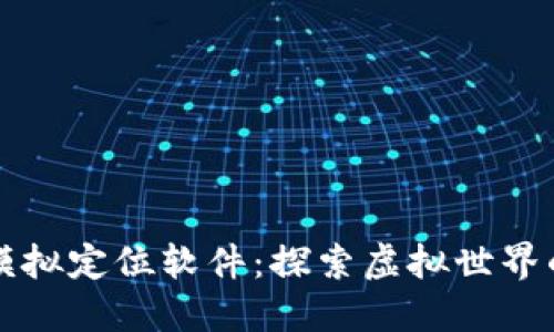 区块链模拟定位软件:探索虚拟世界的新工具