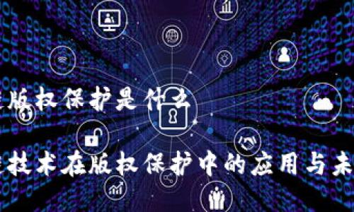 区块链版权保护是什么
区块链技术在版权保护中的应用与未来展望