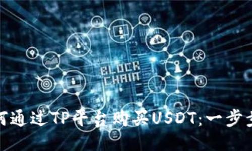 : 如何通过TP平台购买USDT:一步步指南