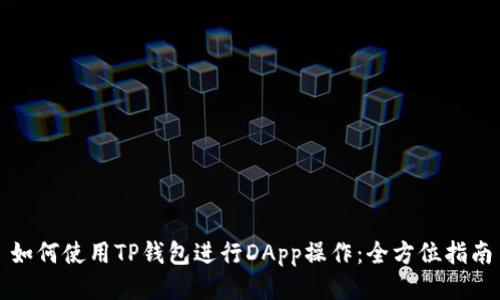 如何使用TP钱包进行DApp操作:全方位指南