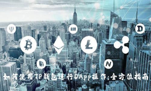 如何使用TP钱包进行DApp操作:全方位指南