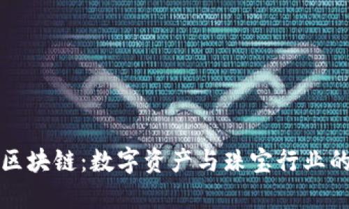 虚拟钻石区块链:数字资产与珠宝行业的创新结合