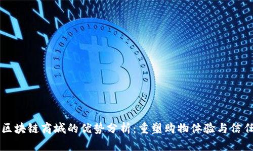 区块链商城的优势分析:重塑购物体验与信任